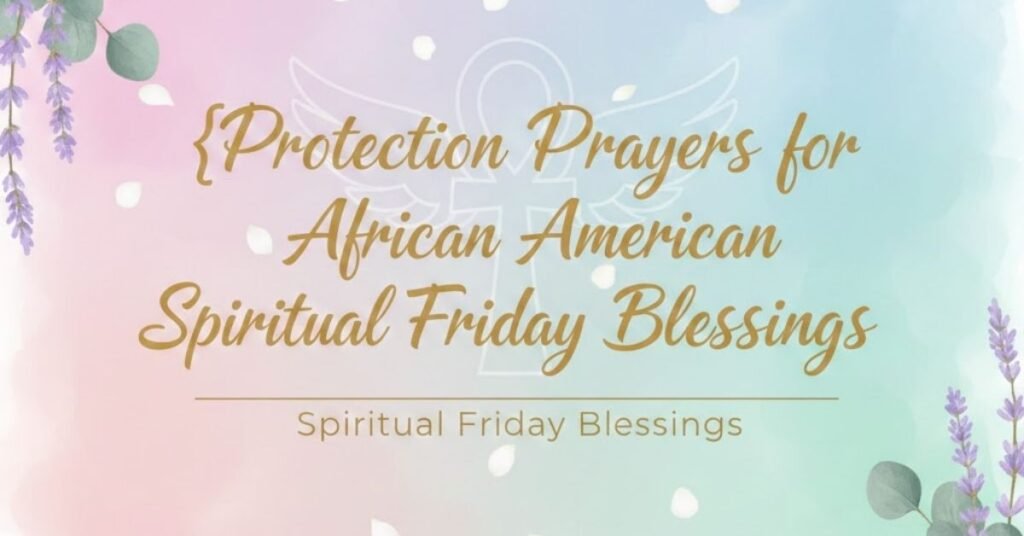 Protection Prayers for African American Spiritual Friday Blessings